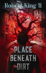 The Place Beneath The Dirt - Robert King - 9798295846304