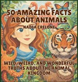 50 Amazing Facts About Animals - Nadia Crelone - 9798295858895