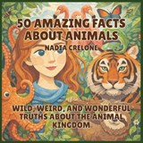 50 Amazing Facts About Animals - Nadia Crelone - 9798295858918