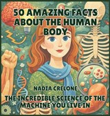 50 Amazing Facts About the Human Body - Nadia Crelone - 9798295859007