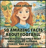 50 Amazing Facts About Football - Nadia Crelone - 9798295859328