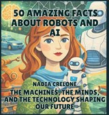 50 Amazing Facts About Robots and AI - Nadia Crelone - 9798295859533