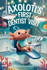 The Axolotl's First Dentist Visit - Rowan Ava Skye - 9798295864759