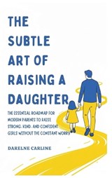The Subtle Art Of Raising a Daughter - Darlene Carline - 9798295871733