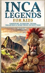Inca Legends For Kids - History Brought Alive - 9798295873706