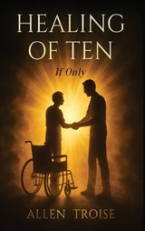 Healing of Ten "If Only" - Allen Troise - 9798295875595
