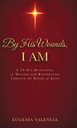 By His Wounds, I AM - Eugenia Valencia - 9798295881558