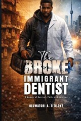 The Broke Immigrant Dentist - Oluwatobi A Titiloye - 9798295881671