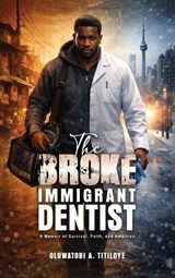 The Broke Immigrant Dentist - Oluwatobi A. Titiloye - 9798295885105