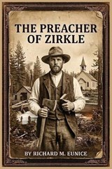 The Preacher of Zirkle, Second Edition - Richard M Eunice - 9798295885648