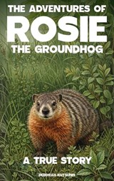 The Adventures of Rosie the Groundhog - Deborah Kutsunis - 9798295895142