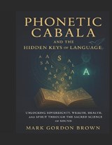 Phonetic Cabala and the Hidden Keys of Language - Mark Gordon Brown - 9798296183361