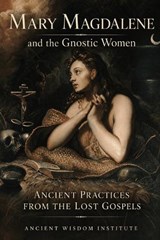 Mary Magdalene and the Gnostic Women - Ancient Wisdom Institute - 9798296477859