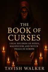 The Book of Curses: Legal Records of Hexes, Maleficium, and Witch Trials in Europe - Tavish Walker - 9798296750839