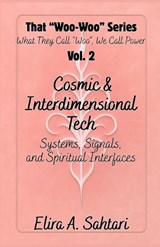 That Woo-Woo Series, Volume 2, COSMIC INTERFACES & INTERDIMENSIONAL TECH - Elira A Sahtari - 9798296772558