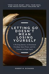 Letting Go Doesn't Mean Losing Yourself - Robert M Richards - 9798297108479
