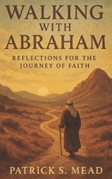 Walking with Abraham - Patrick Sean Mead - 9798297260511