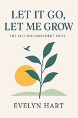 Let It Go, Let Me Grow - Evelyn Hart - 9798297415775