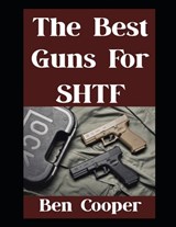 The Best Guns For SHTF - Ben Cooper - 9798297563100