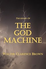The Affair Of The God Machine - Walter Clarence Brown - 9798298156745
