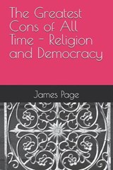 The Greatest Cons of All Time - Religion and Democracy - James Page - 9798298656894