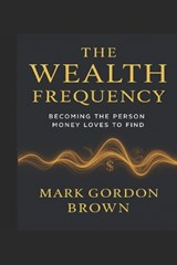 The Wealth Frequency - Mark Gordon Brown - 9798299038767