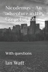 Nicodemus - An adventure in the Gospel of John - Ian Neall Watt - 9798299442274