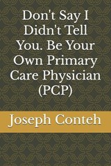 Don't Say I Didn't Tell You. Be Your Own Primary Care Physician (PCP) - Joseph Gbanabom Conteh - 9798300957247