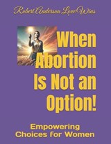 When Abortion Is Not an Option! - Robert Anderson Love Wins - 9798301356483