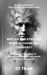 Why Am I So Stressed When Nothing Has Changed? - Di Tran University ; Di Tran - 9798301419935
