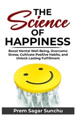 The Science of Happiness - Prem Sagar Sunchu - 9798301510564
