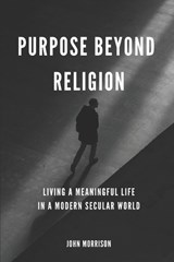 Purpose Beyond Religion - John Morrison - 9798301761102