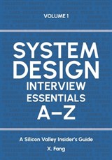 System Design Interview Essentials A-Z: A Silicon Valley Insider's Guide - X. Fang - 9798301810503
