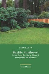 Lush Lawns: Northwest: A Comprehensive Guide to Mastering Lawn Care in the Northwest - Evan Maxon - 9798301879661
