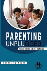 Parenting Unplugged: Raising Resilient Kids in a Digital Age - Sophia Reynolds - 9798301966385