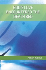 God's Love Encountered the Death Bed - Ashok Kumar - 9798302046727