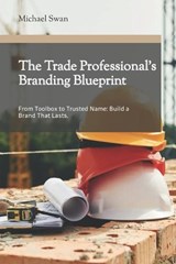 The Trade Professional's Branding Blueprint - Michael Swan - 9798302058744