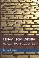 Holey, Holy, Wholly - James R Hale - 9798302623928