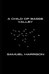 A Child of Basse Valley - Samuel Joseph Harrison - 9798303221871