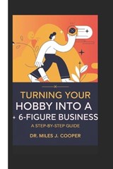 Turning Your Hobby into a 6-Figure Business - Miles J Cooper - 9798304029223