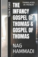 The Infancy Gospel of Thomas & Gospel of Thomas: Nag Hammadi - Emily K. Patel - 9798304192187