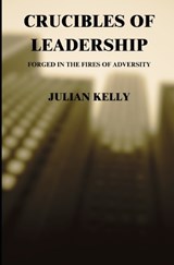 Crucibles of Leadership - Julian K Kelly - 9798305112238