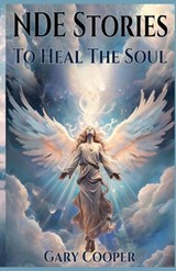 NDE Stories: To Heal The Soul - Gary Cooper - 9798305151350