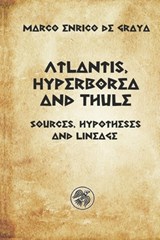 Atlantis, Hyperborea and Thule: Sources, hypotheses and descent - Marco Enrico de Graya - 9798305157321