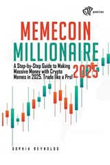 Memecoin Millionaire 2025: A Step-by-Step Guide to Making Massive Money with Crypto Memes in 2025. Trade like a Pro! - Sophia Reynolds - 9798305233308