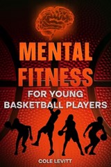 Mental Fitness for Young Basketball Players - Cole Levitt - 9798305392968