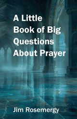 A Little Book of Big Questions About Prayer - Jim Rosemergy - 9798305584646