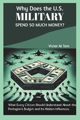 Why Does the U.S. Military Spend So Much Money? - Victor M Tom - 9798305683523