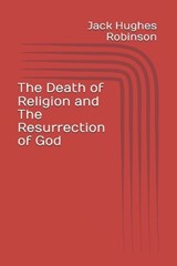 The Death of Religion and The Resurrection of God - Jack Hughes Robinson - 9798306278834