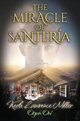 The Miracle of Santería - Keith Lawrence Miller - 9798306842455
